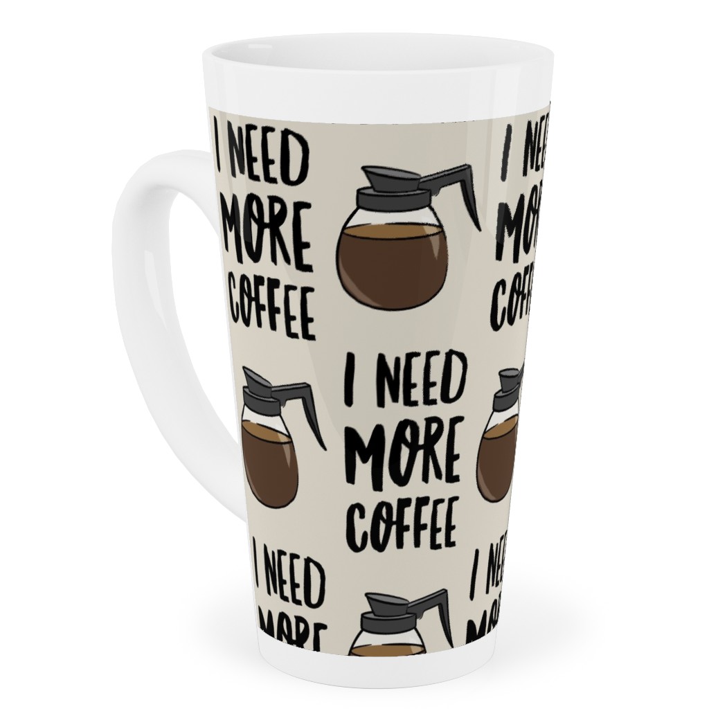 I Need More Coffee Tall Latte Mug, 17oz, Brown