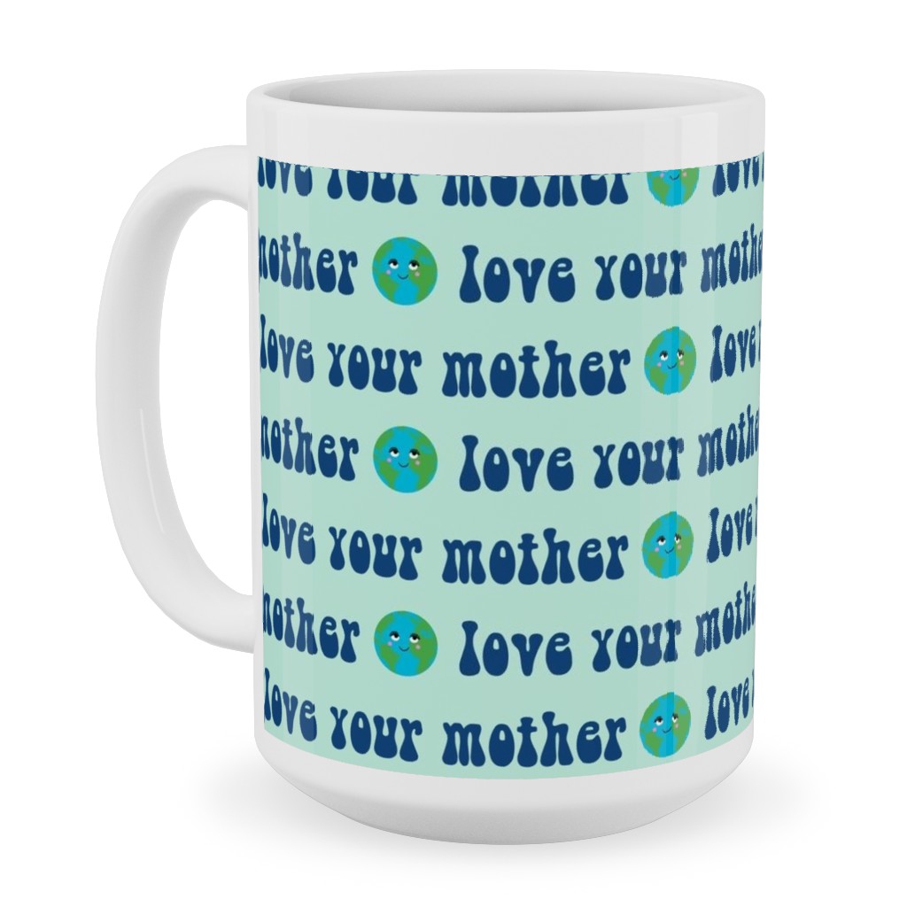 Love Your Mother - Earth Day - Mint Ceramic Mug, White,  , 15oz, Blue