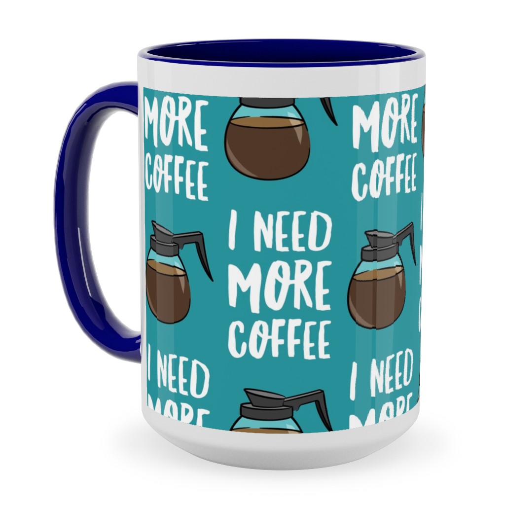 I Need More Coffee Ceramic Mug, Blue,  , 15oz, Blue