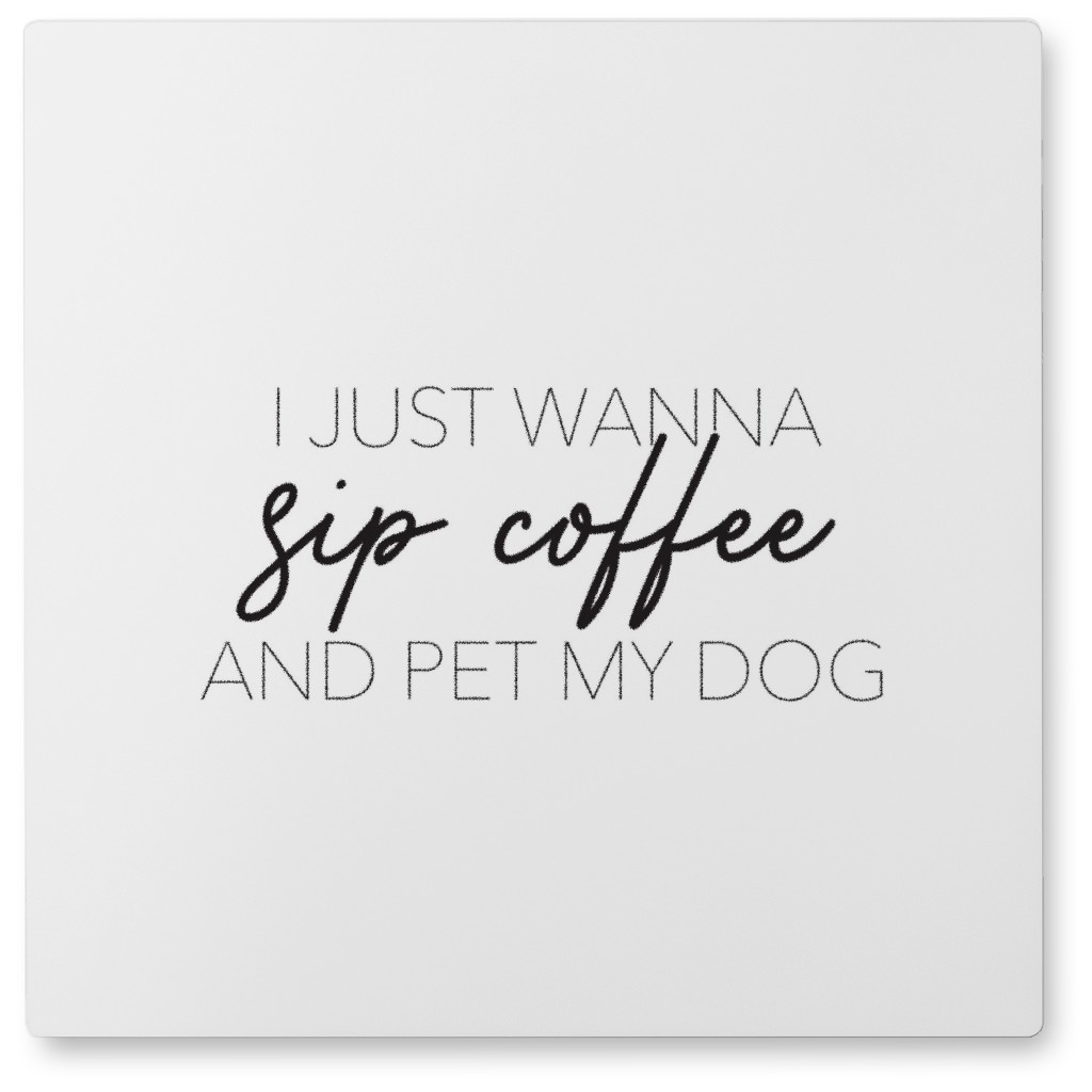 Sip Coffee and Pet My Dog Photo Tile, Metal, 8x8, White, White