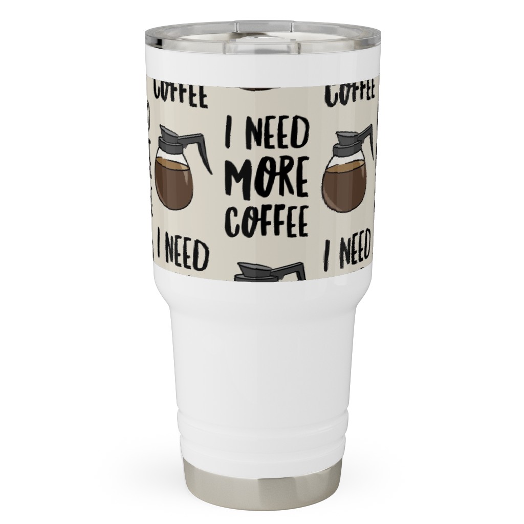 I Need More Coffee Travel Tumbler, 30oz, Brown